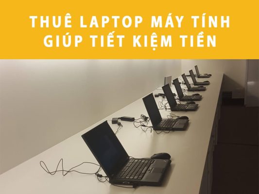 Sử Dụng Dịch Vụ Cho Thuê Laptop Giúp Tiết Kiệm Tiền