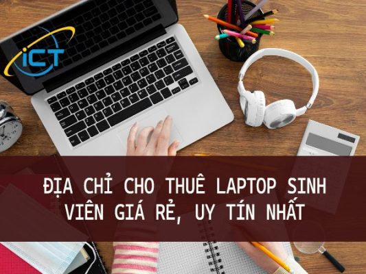 Địa Chỉ Cho Thuê Laptop Sinh Viên Giá Rẻ, Uy Tín Nhất