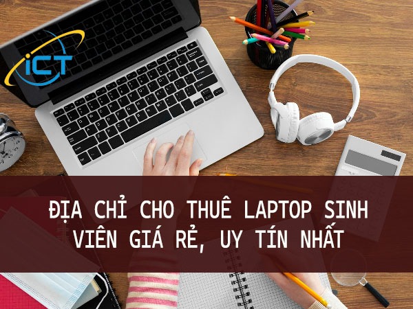 Địa Chỉ Cho Thuê Laptop Sinh Viên Giá Rẻ, Uy Tín Nhất
