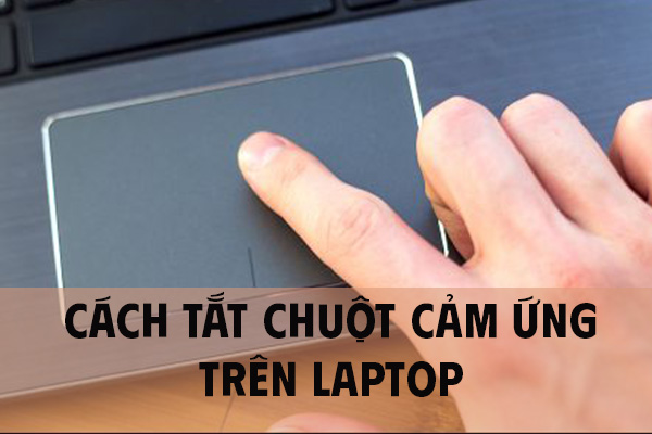 Cách Tắt Chuột Cảm Ứng Trên Laptop Dễ Dàng, Hiệu Quả